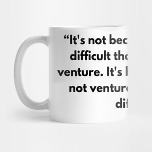 “It's not because things are difficult that we dare not venture.” Lucius Annaeus Seneca Mug